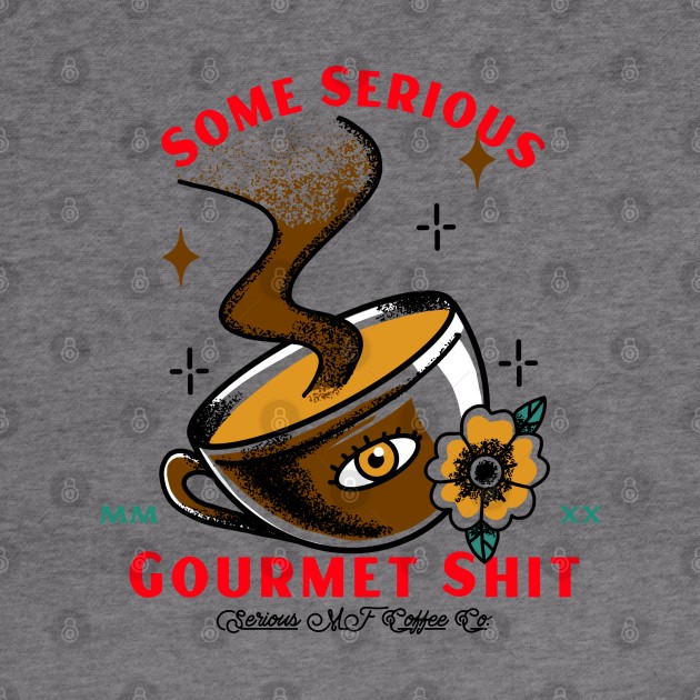 Some Serious Gourmet Shit - Funny Coffee Design by FourMutts